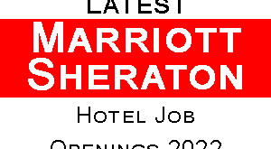 Latest Marriott and Sheraton Hotel Job Openings 2022
